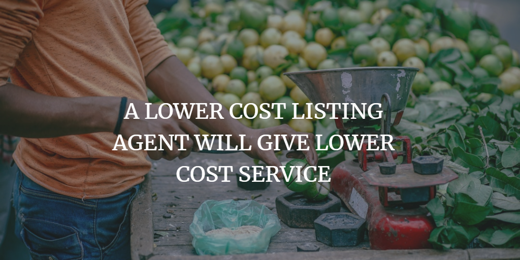 A LOWER COST LISTING AGENT WILL GIVE LOWER COST SERVICE